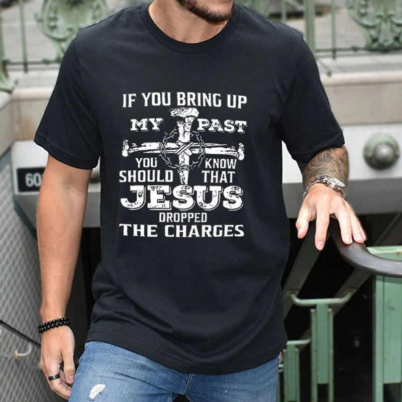 If You Bring Up My Past Should Know Jesus Dropped Charge T-Shirt for Men Clothing Harajuku Streetwear Fashion Casual Clothes