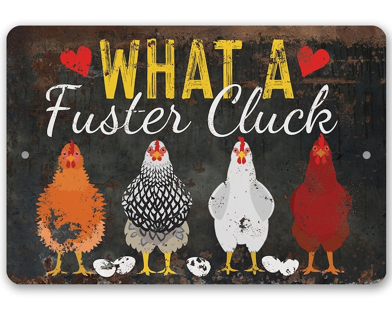 

Tin - What a Fuster Cluck - Metal Sign - 8"x12"/12"x18" - Use indoor/outdoor - Funny Chicken Farm Decor