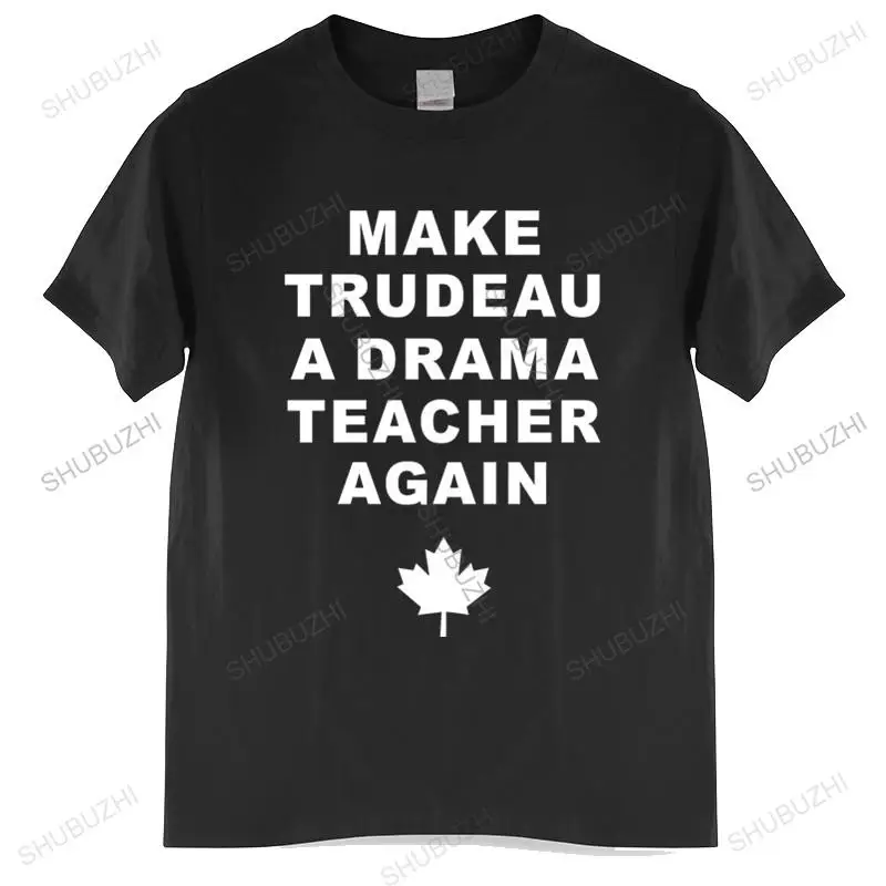 

Tshirt men cotton tops Make Trudeau A Drama Teacher Again Popular Tagless Tee T-Shirt Black men t shirt euro size