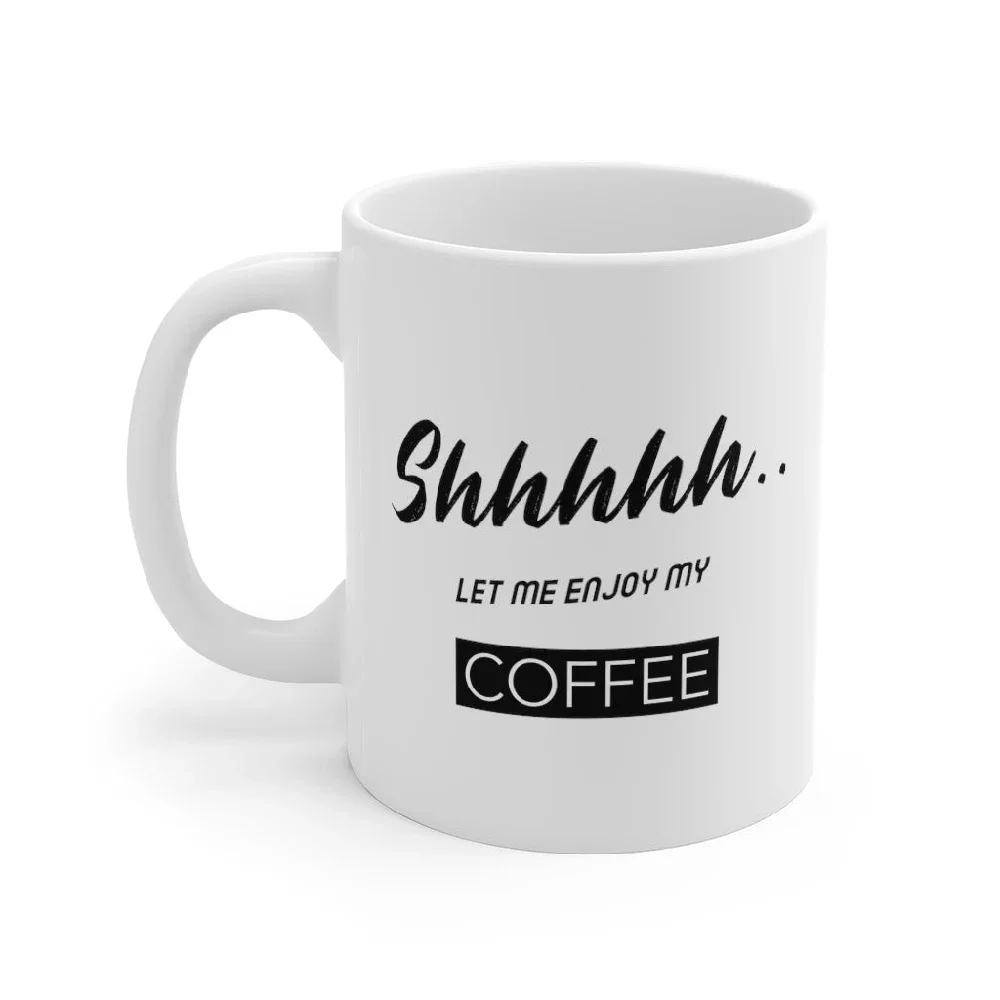 

Shhh...Let Me Enjoy My Coffee Mug
