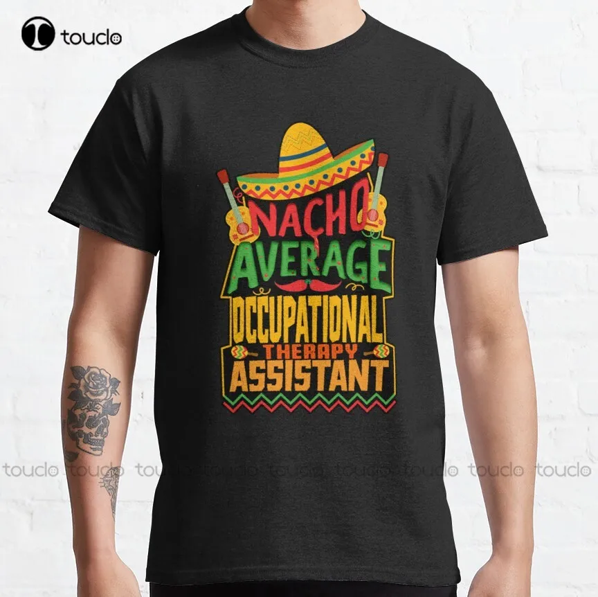 

Nacho Average Occupational Therapy Assistant Classic T-Shirt Fashion Creative Leisure Funny T Shirts Custom Gift Xs-5Xl