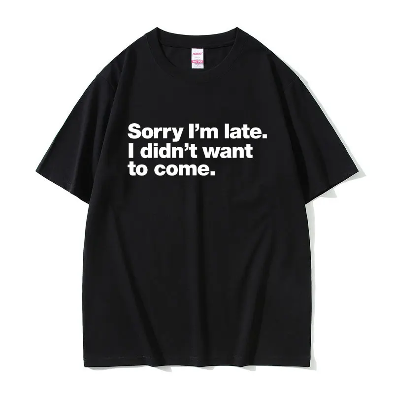 

Funny Sorry I'm Late I Didn't Want To Come Meme Tshirt for Men Women Fashion Casual Tees Unisex Oversized Short Sleeve T-shirts