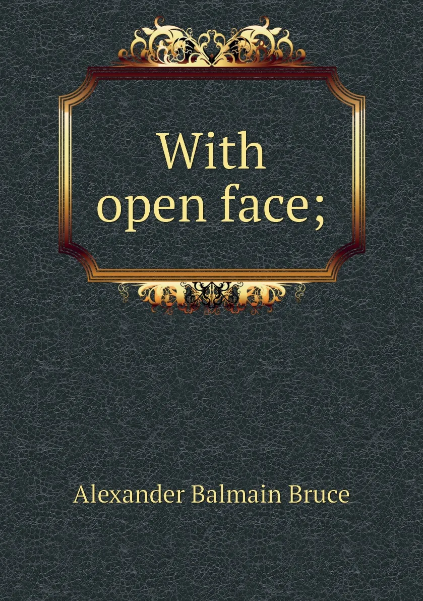 Книга With open face. Alexander Balmain Bruce |