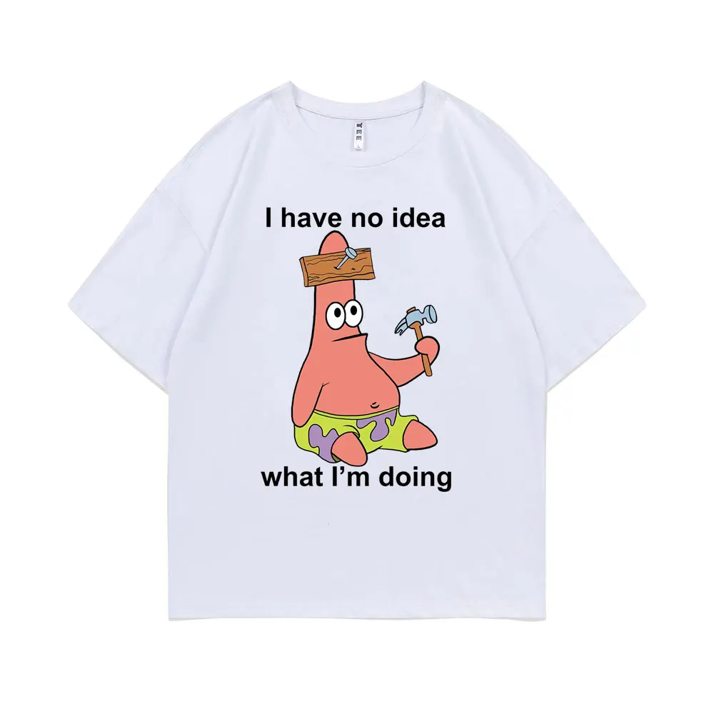 

I Have No Idea What I‘m Doing Tshirt Man Tops Funny Men Women Fashion Casual Oversized T-shirt Regular Mens White Cotton T Shirt