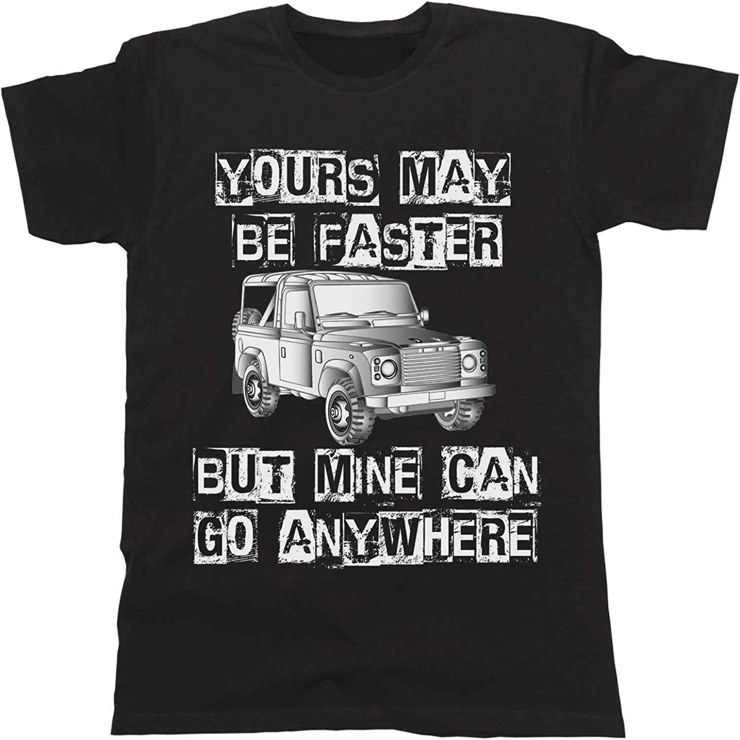 

Yours May Be Faster But Mine Can Go Anywhere - Cool Off Road 4x4 T-Shirt Men's 100% Cotton Casual T-shirts Loose Top Size S-3XL