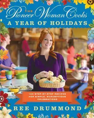 

The Pioneer Woman Cooks-A Year of Holidays: 140 Step-By-Step Recipes for Simple, scrumptious Celebrations