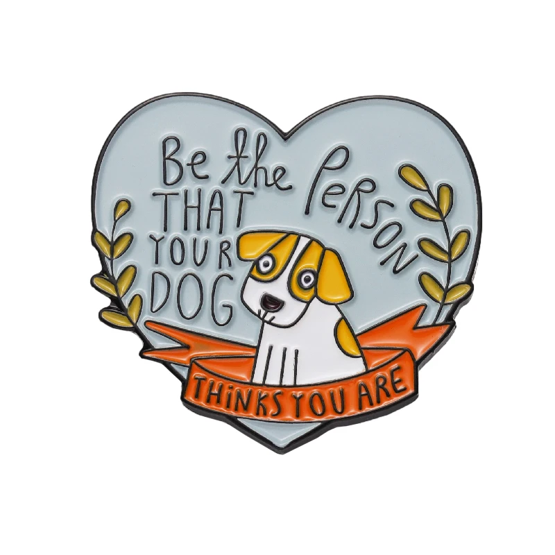 

Be The Person That Your Dog Think You Are Enamel Pins Heart Shap Doggie Pet Brooch Lapel Badges Jewelry Gift for Dog Lover