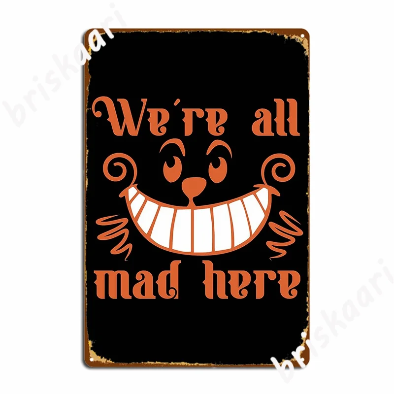 

We Re All Mad Here Metal Sign Pub Garage Plates Cinema Garage Customize Tin Sign Poster