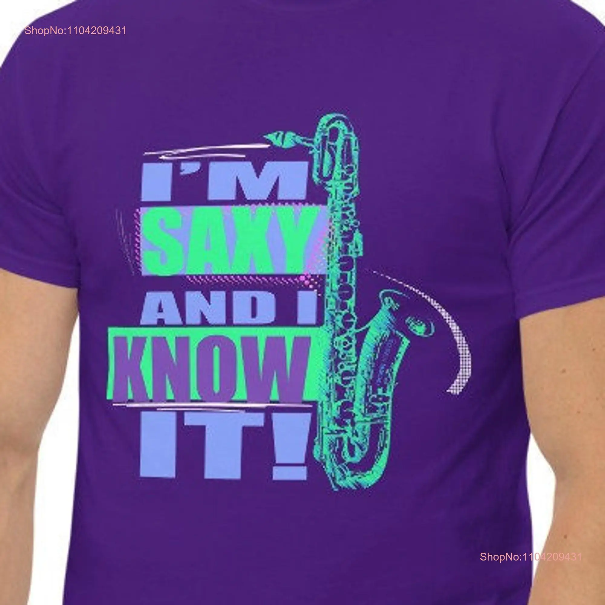 Saxy and I Know It T Shirt long or short sleeves