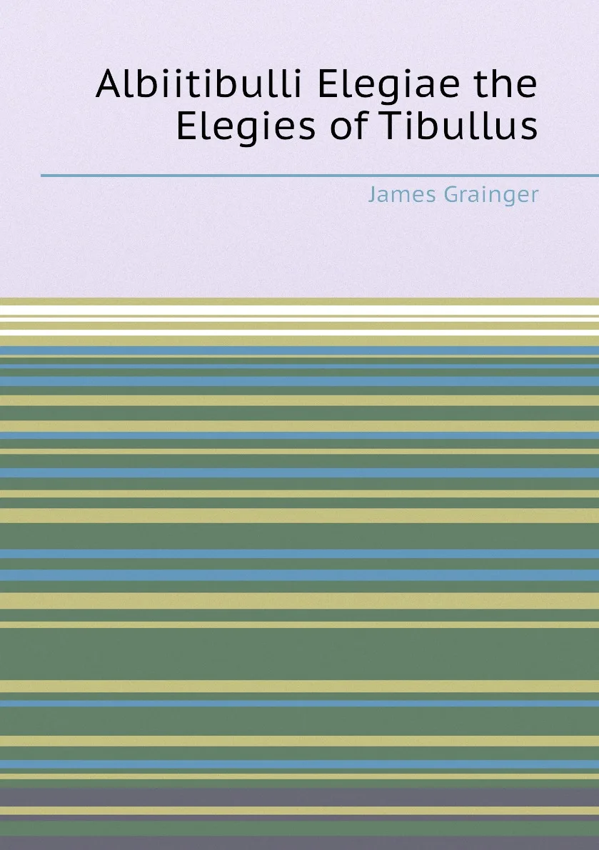 Книга Albiitibulli Elegiae the Elegies of Tibullus. James Grainger |