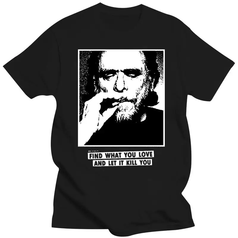 

New Men T shirt Charles Bukowski Quotes for Find What You Love funny t-shirt novelty tshirt women