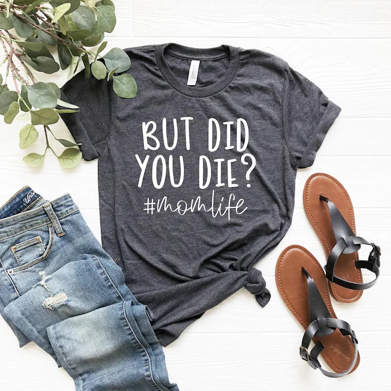 

But Did You Die Shirt Funny Mom Shirts Mother's Day T-Shirt Mom Life Tee Gift For Mama Plus Size O Neck Short Sleeve Tops
