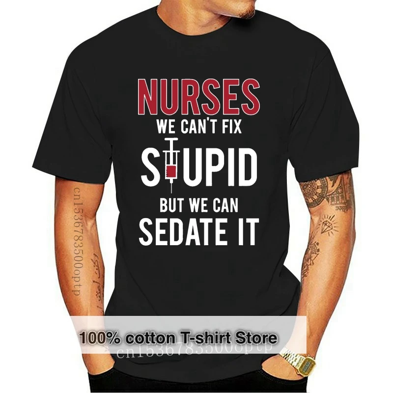 

Nurses We Can'T Fix Stupid But We Can Sedate It Funny Gift For Nurse Top Quality Men Short Sleeve Design Printed Funny T Shirt