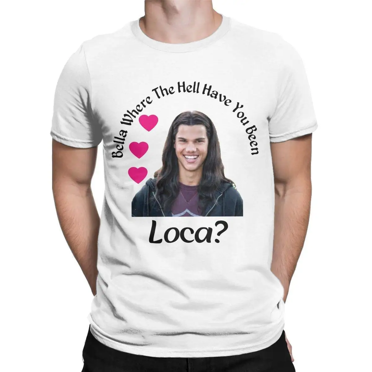 Bella Where The Hell Have You Been Loca T-Shirt Men Hipster Cotton Tee Shirt Crewneck Short Sleeve T Shirts 4XL 5XL 6XL Clothing