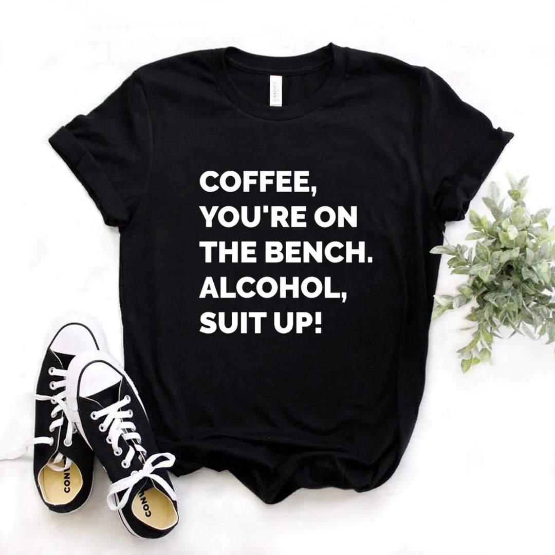 

Coffee You're On The Bench Alcohol Print Women Tshirts Cotton Casual Funny t Shirt For Lady Yong Girl Top Tee Hipster FS-398