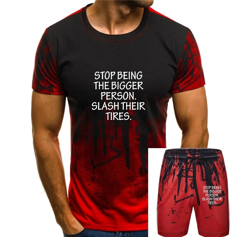 

Stop Being The Bigger Person Slash Their Tires T-Shirt Printed On Cotton Men T Shirt Group Popular Tshirts