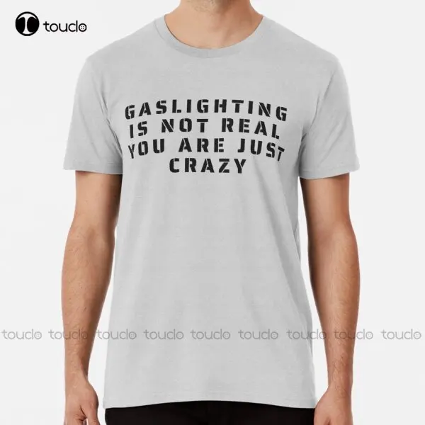 

Футболка с надписью «Gaslighting Is Not Real You Are Just Crazy»