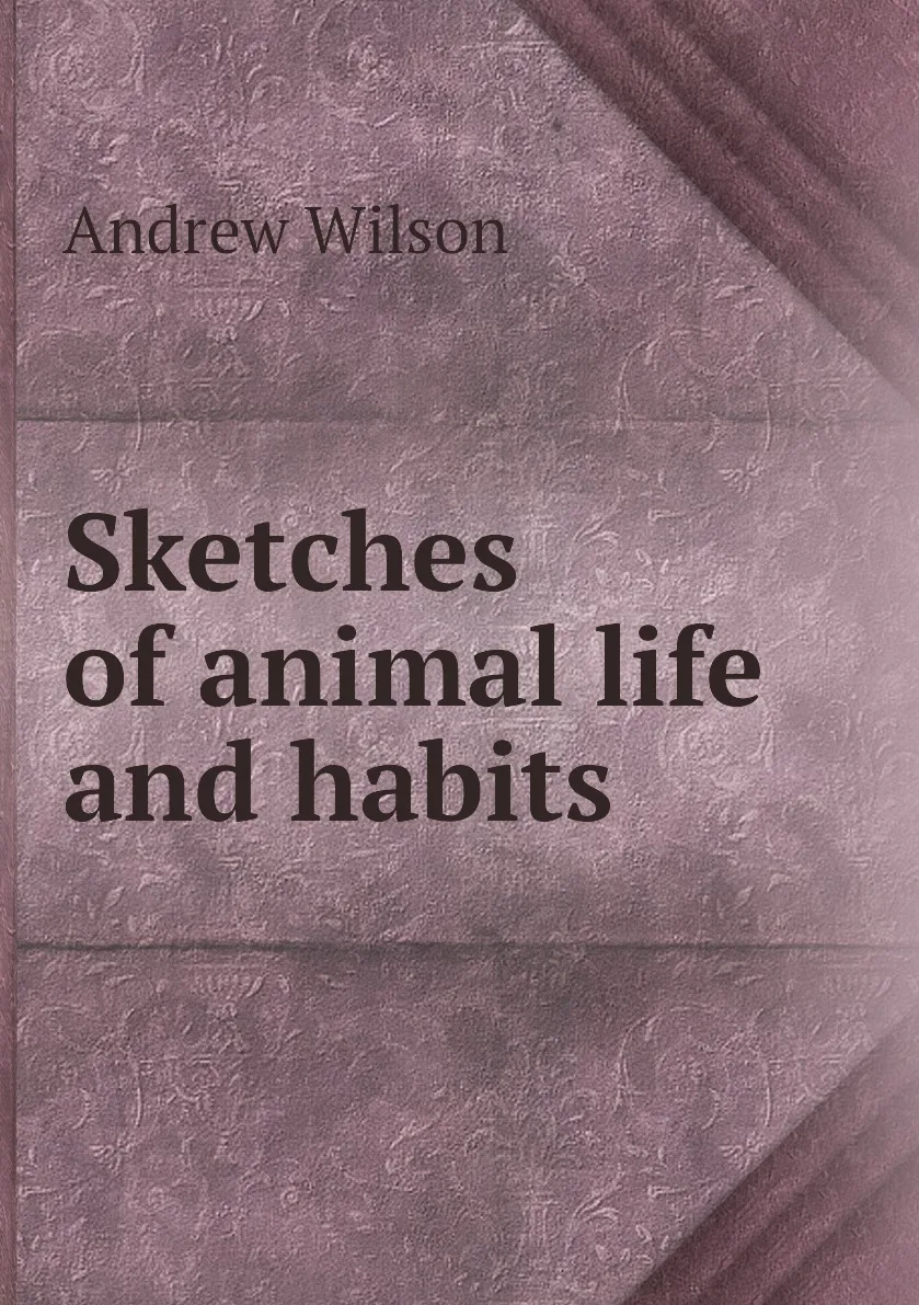 Книга Sketches of animal life and habits. Andrew Wilson |
