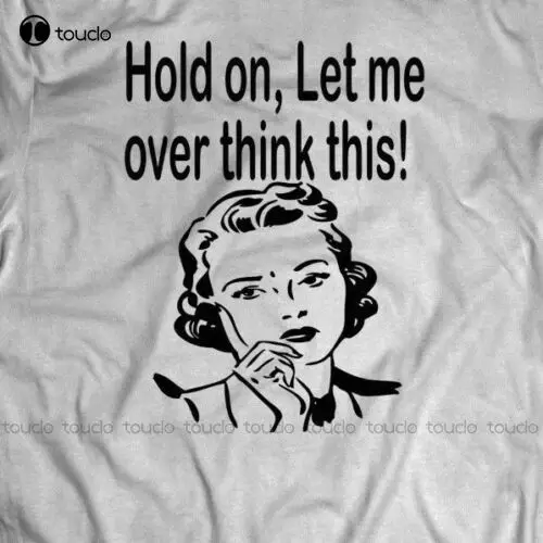 

New Hold On Let Me Over Think This * T-Shirt - Custom Design *Full Front Of Shirt* Tee Shirt Unisex