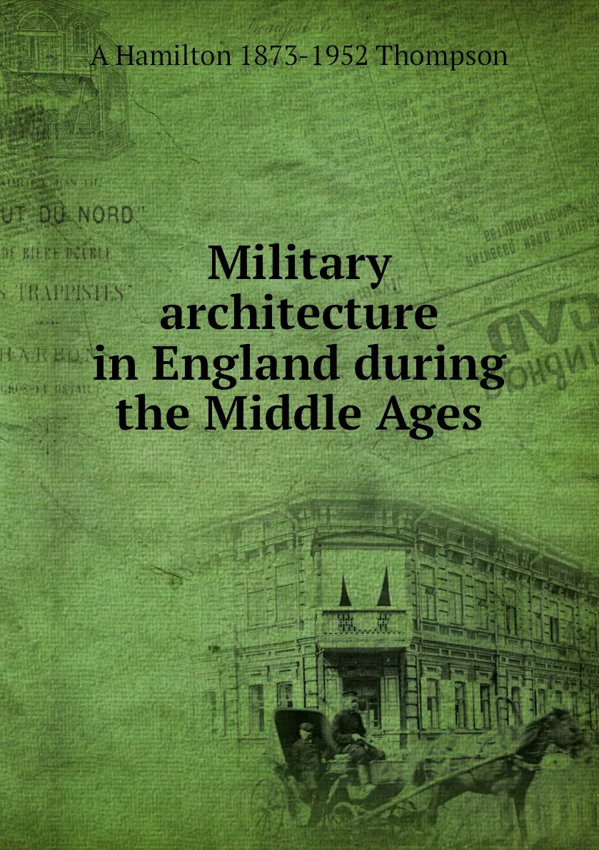 Книга Military architecture in England during the Middle Ages. A Hamilton 1873-1952 Thompson |