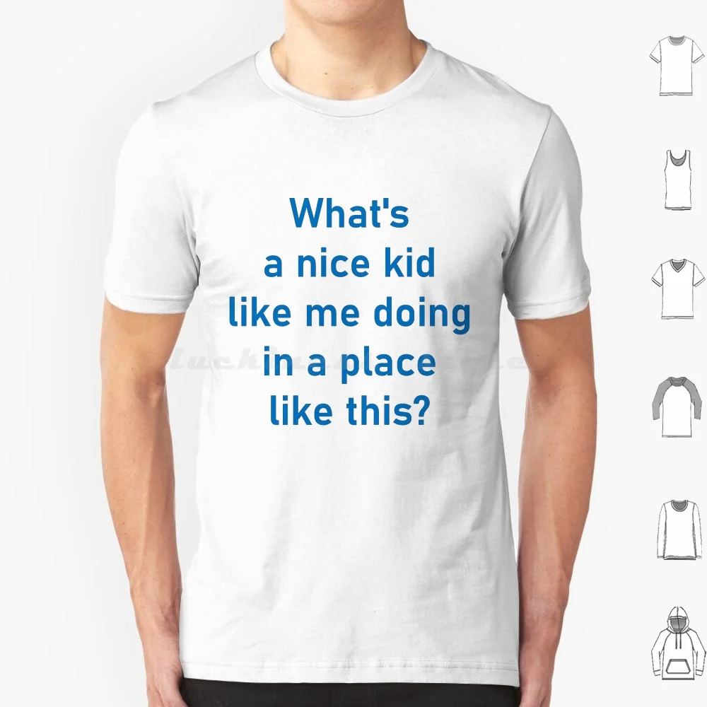 

What'S A Nice Kid Like Me Doing In A Place Like This  T Shirt 6Xl Cotton Cool Tee Punk Funny Nice Kid