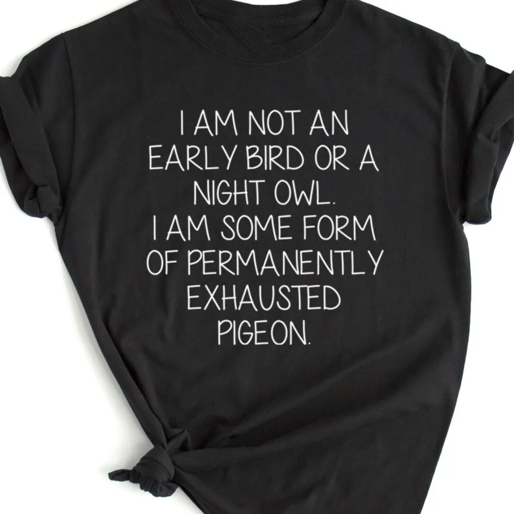 

I'm Not An Early Bird Or A Night Owl I Am Some Funny Print T-shirts Unisex Tee Clothing High Street Camiseta Basic Tops