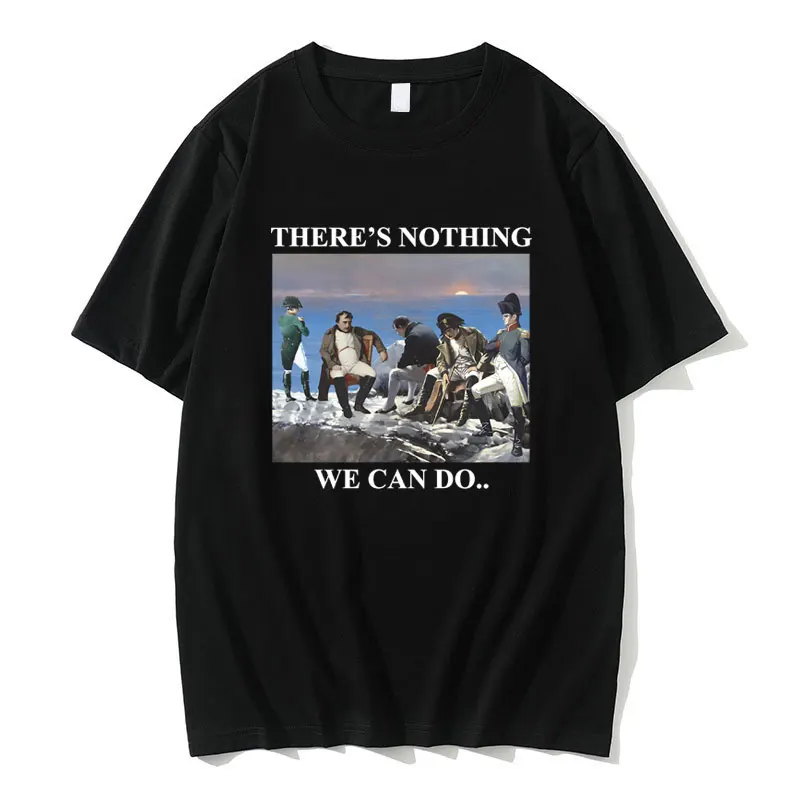 

There Is Nothing We Can Do Napoleon T-shirt Napoleon Funny Meme Parody Graphic Print Tshirt Men Women's Oversized Short Sleeve