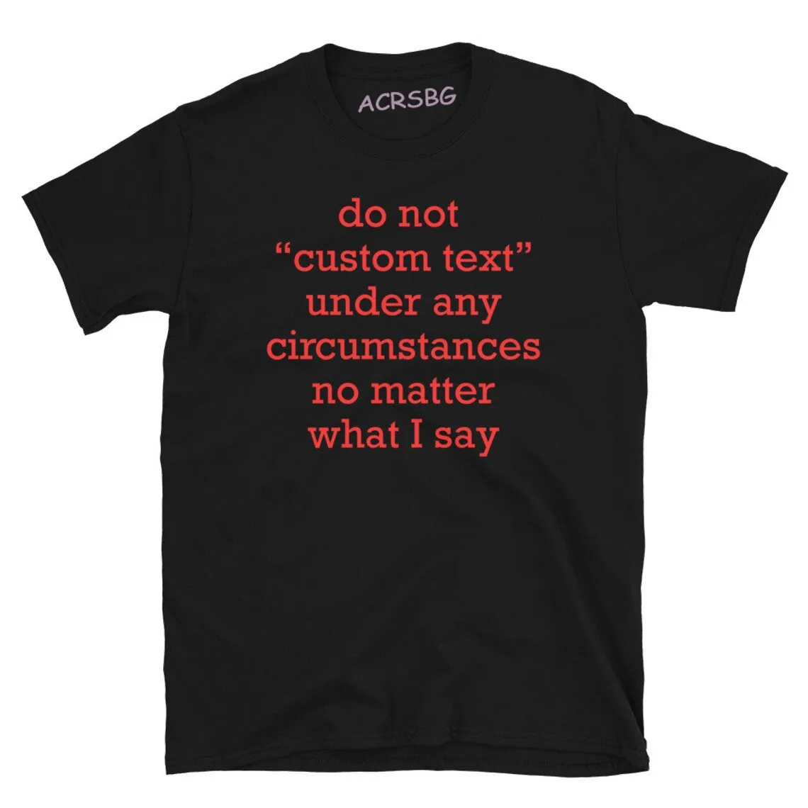 

Do Not Custom Text Under Any Circumstances No Matter What I Say Men T Shirts Round Neck Casual Plus Size Tops Tee Pure Cotton