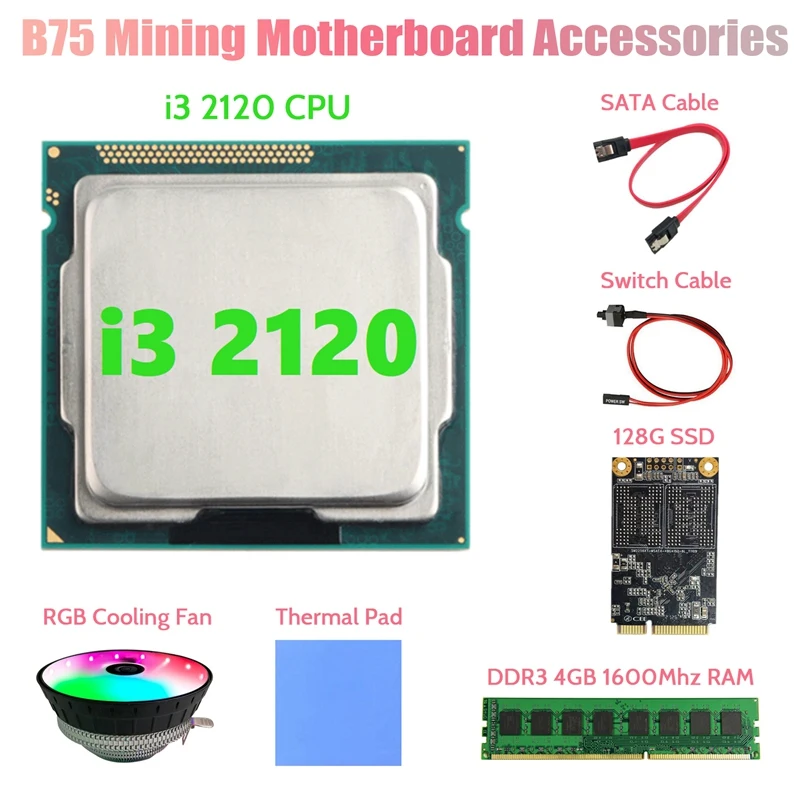 

I3 2120 CPU+DDR3 4GB 1600Mhz RAM+128G SSD+RGB Fan+SATA Cable+Switch Cable+Thermal Pad LGA1155 for B75 Mining Motherboard