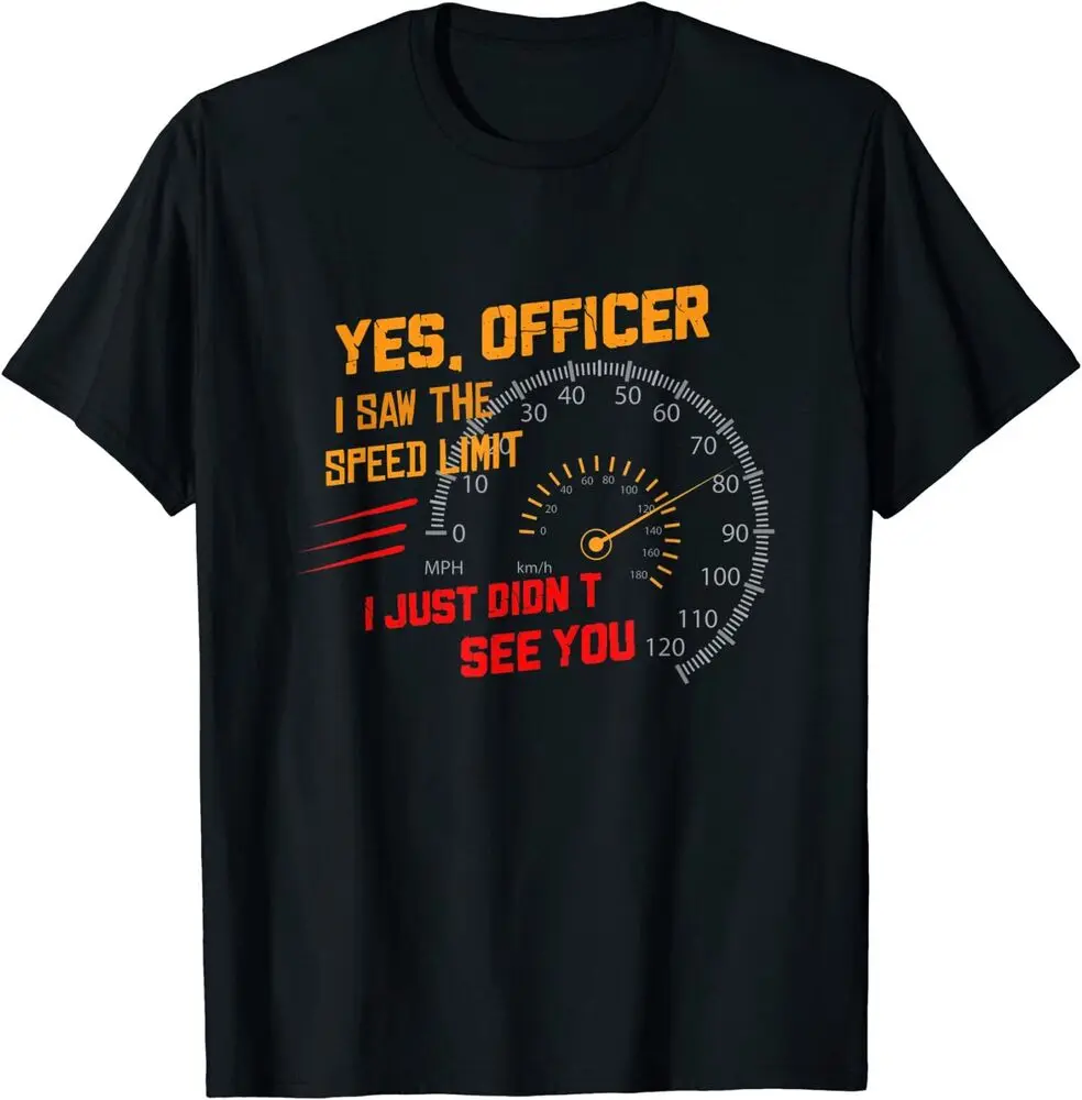 

Yes Officer I Saw The Speed Limit I Just Didn't See You T-Shirt 100% Cotton O-Neck Short Sleeve Casual Mens T-shirt Size S-3XL
