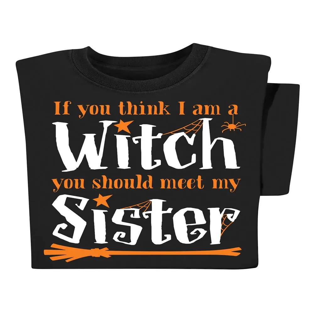 

If You Think I`m a Witch, Meet My Sister Funny T-Shirt
