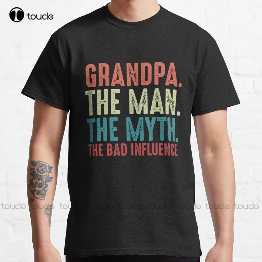 

Grandpa The Man The Myth The Legend The Bad Influence Fathers Day Gift Classic T-Shirt Dad Shirts Custom Aldult Teen Unisex New
