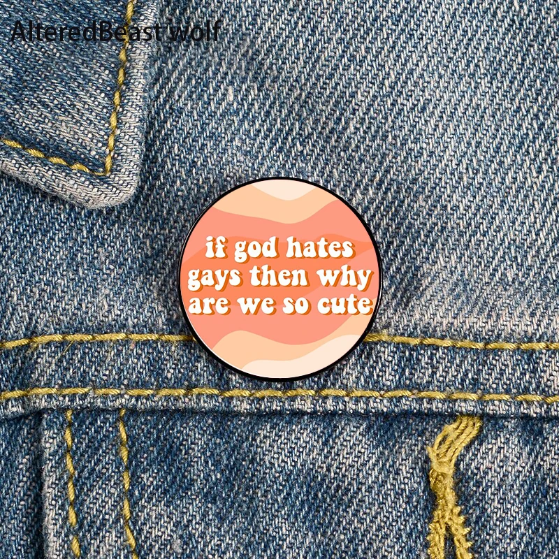 

If god hates gays then why are we so cute Pin Custom Funny Brooches Shirt Lapel Bag Cute Badge Jewelry Gift for Lover Friends