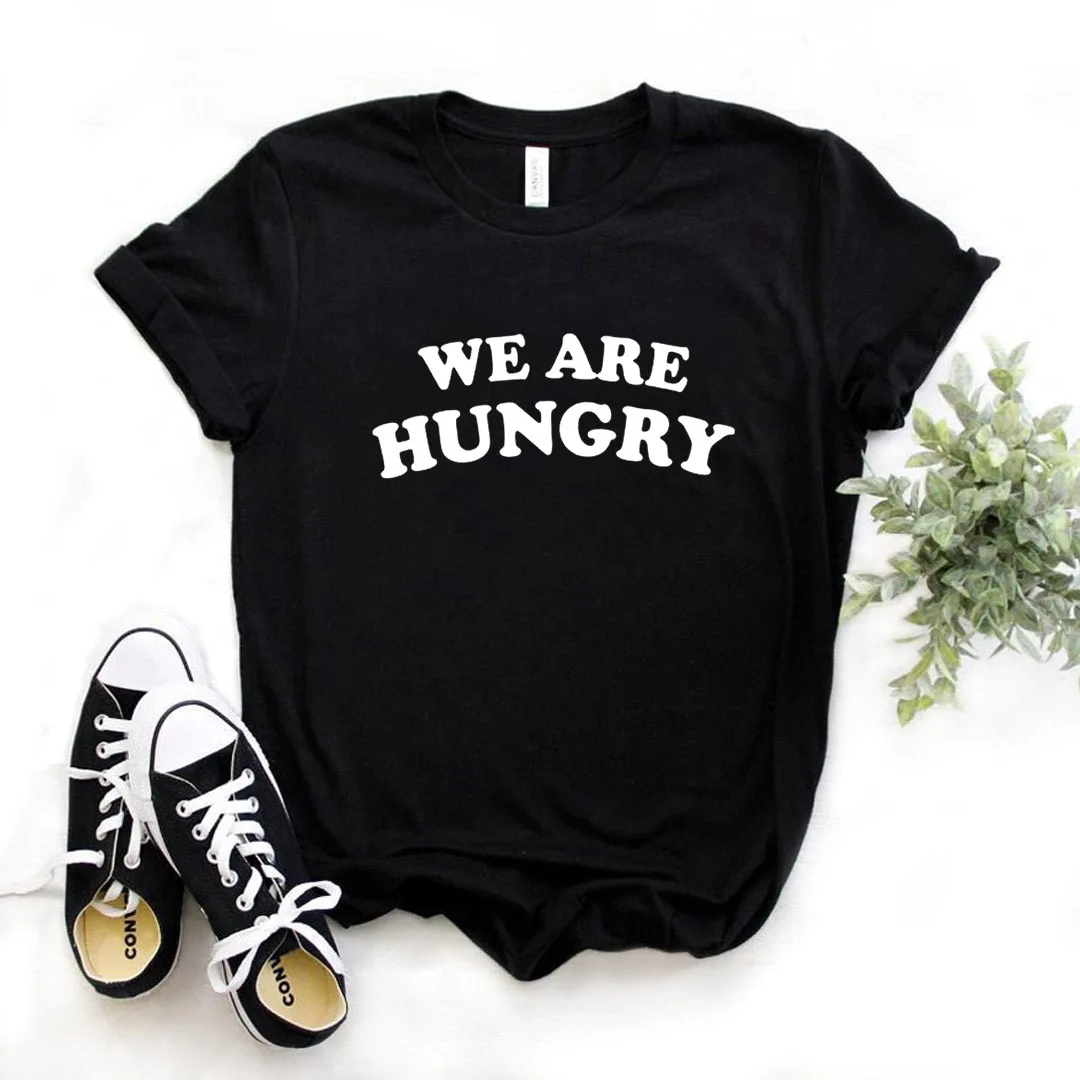 

We Are Hungry Print Women Tshirts Cotton Casual Funny t Shirt For Lady Yong Girl Top Tee Hipster FS-334