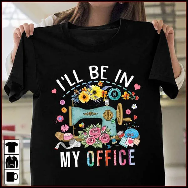

I'll Be In My Office, Sewing Lover Unise T-shirt