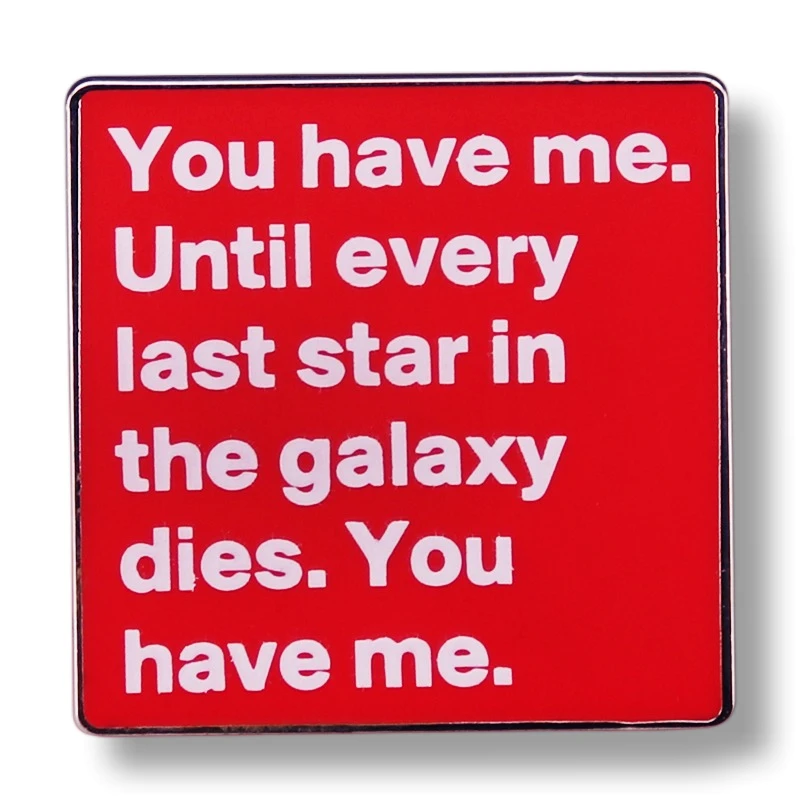 You Have Me Until Every Last Star in the Galaxy Dies You Have Me Enamel Pin Brooch Metal Badges Lapel Pins Jewelry Accessories