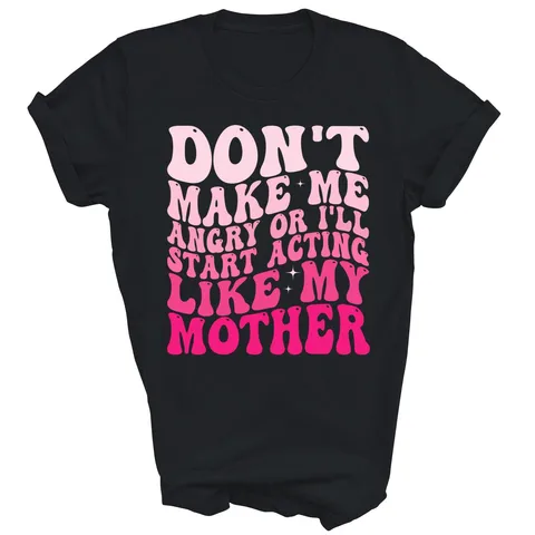 Don't Make Me Angry or I'll Start Acting Like My Mother Рубашка унисекс Подарок Симпатичные красочные футболки Городская повседневная футболка