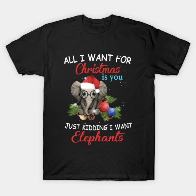 

All I Want for Christmas Is You Just Kidding I Want Elephant Funny Xmas T-Shirt 100% Cotton Short Sleeve Casual Mens T-shirt