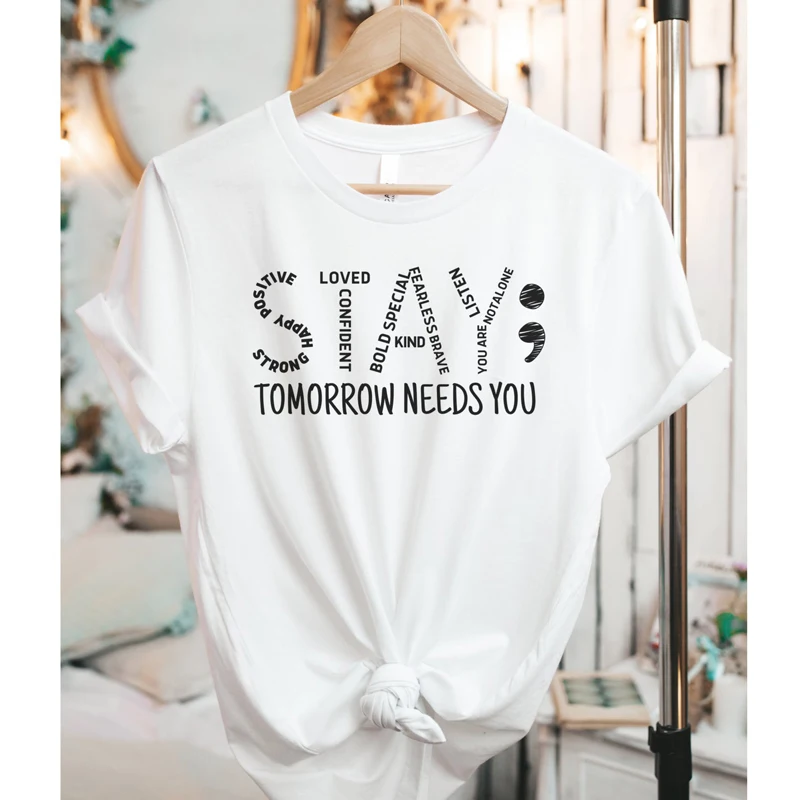 

Stay Tomorrow Needs You T-shirt Casual Unisex Short Sleeve Mental Matters Tshirt Women Positive Mind Vibes Tees Tops