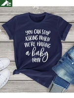 2022 creative gifts funny pregnancy announcement t shirt jyou can stop asking when were having a baby now female cotton t shirt