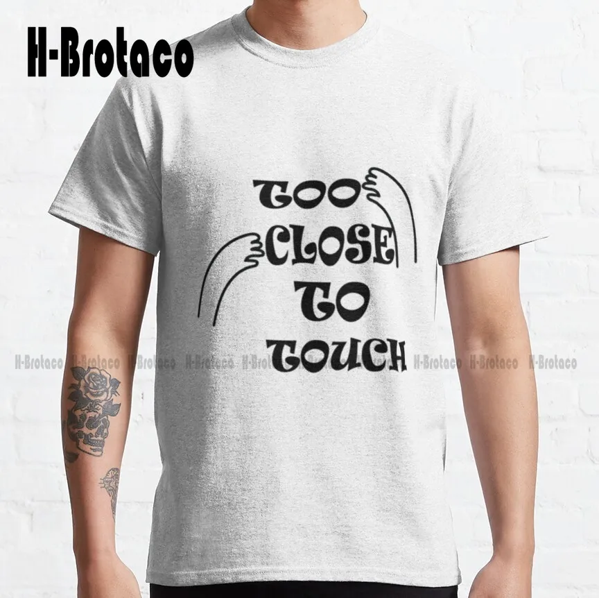 

Too Close To Touch Classic T-Shirt Hawaiian Shirt Custom Aldult Teen Unisex Digital Printing Tee Shirts Xs-5Xl Breathable Cotton