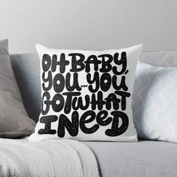 

You Got What I Need Printing Throw Pillow Cover Hotel Cushion Case Sofa Home Fashion Decorative Bedroom Car Pillows not include