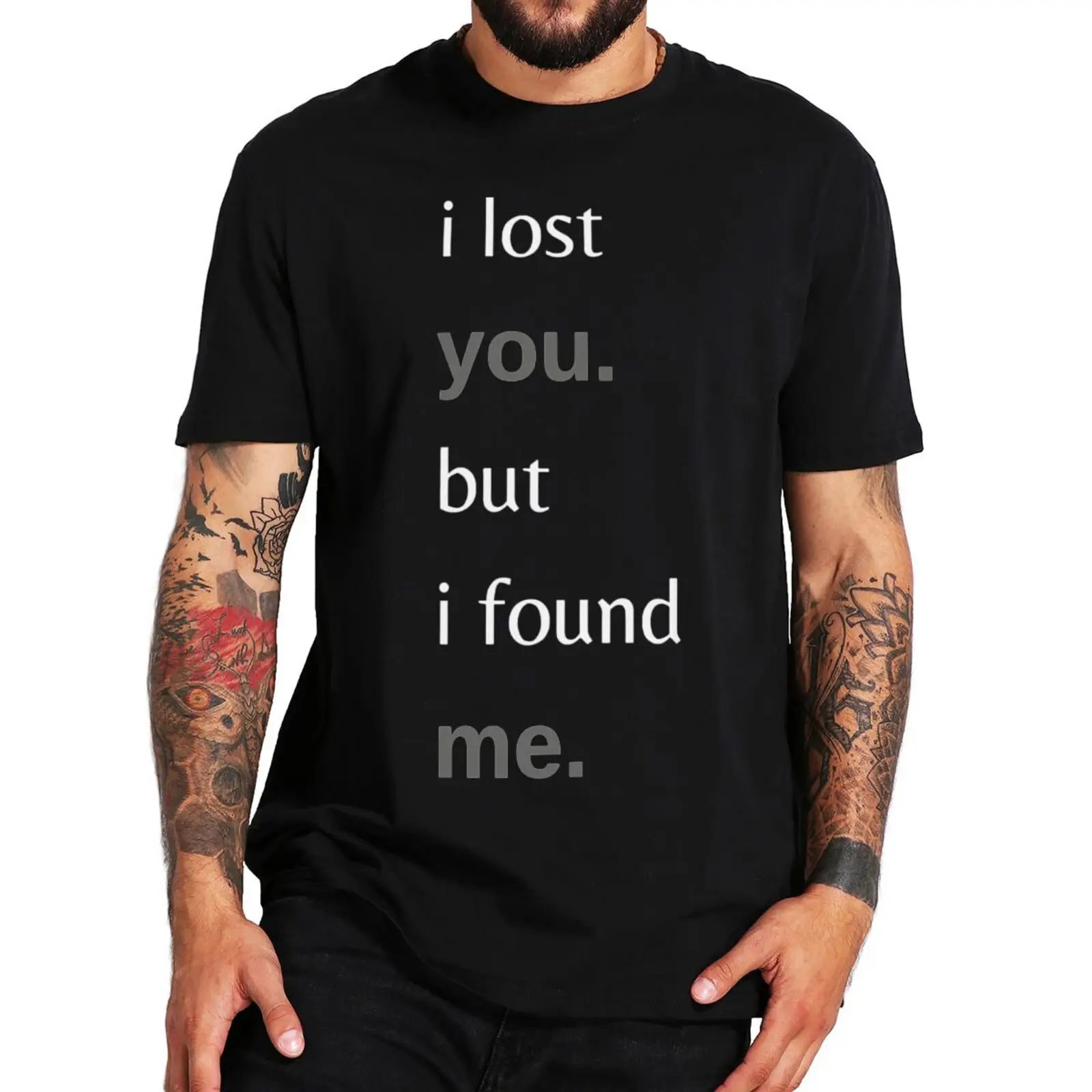 

I Lost You But I Found Me T-Shirt Funny Motivation Quote Gift T Shirt For Men Women Summer EU Size 100% Cotton Casual Tee Tops