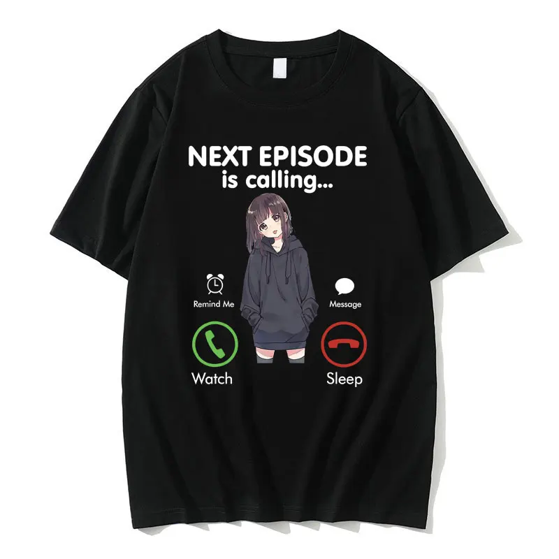 

Anime Next Episode Is Calling Remind Me Message Watch Sleep Graphic T Shirt Men Women Funny Manga Teens Gift Love Otaku T-Shirts
