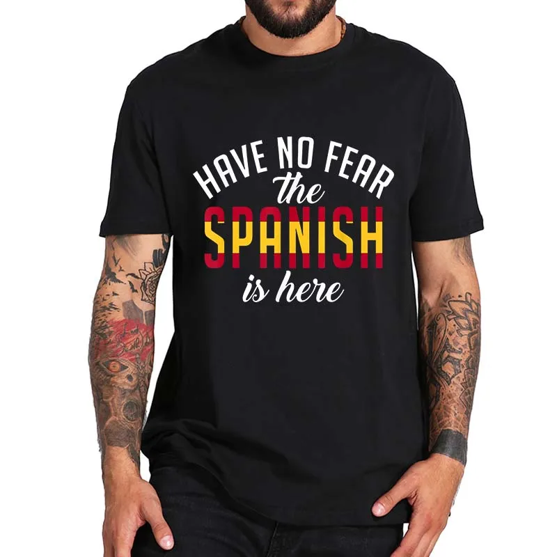 

Have No Fear The Spanish Is Here T-shirt Funny Spain Sayings Spanish Pride Gift Tee Tops Summer Casual Cotton Unisex T Shirt