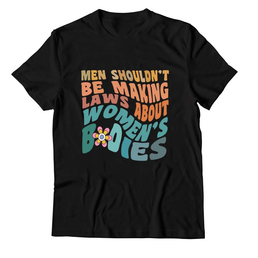 

Men Shouldn't Be Making Laws About Women's Bodies Motivational Women Shirts Feminist Right Tee Bans Off Our Bodies Tops