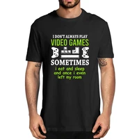 unisex i dont always play video games sometimes i eat and sleep funny mens 100 cotton short sleeve t shirt women tee gifts