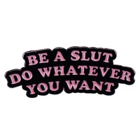 b0211 enamel pin be a slut do whatever you want positive phrase brooch denim jeans shirt bag encourage gift for friends