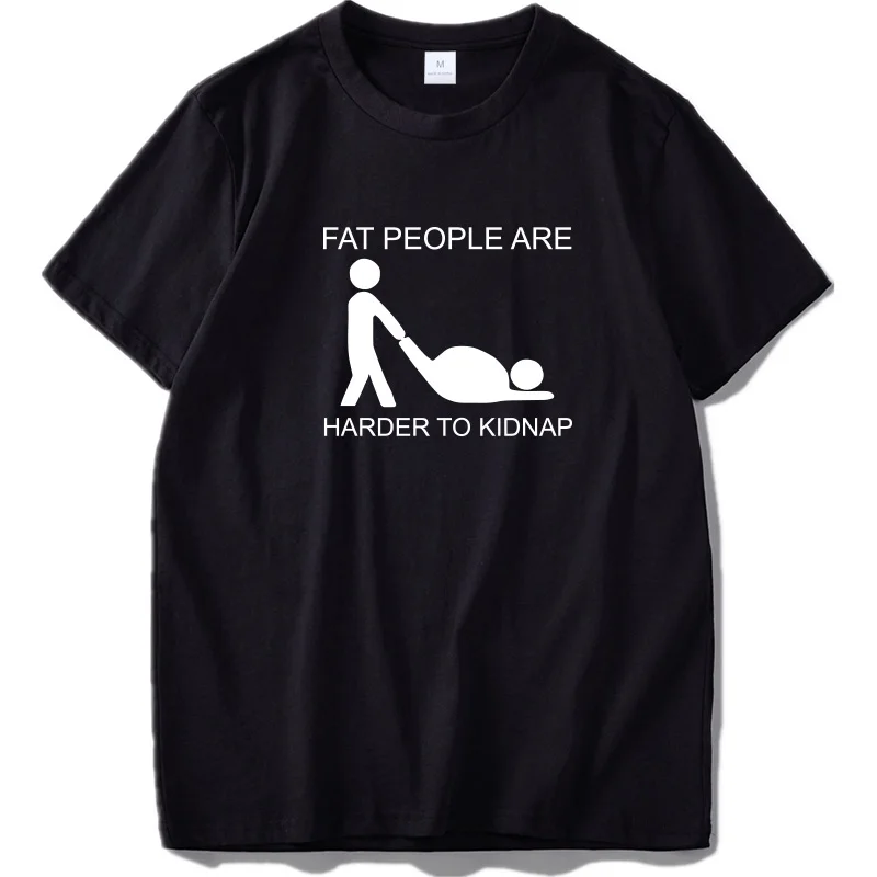 

Adult Joke T shirt Hot Design Fat People Are Harder To Kidnap Letter Print Comfortable Cotton Tshirt Size