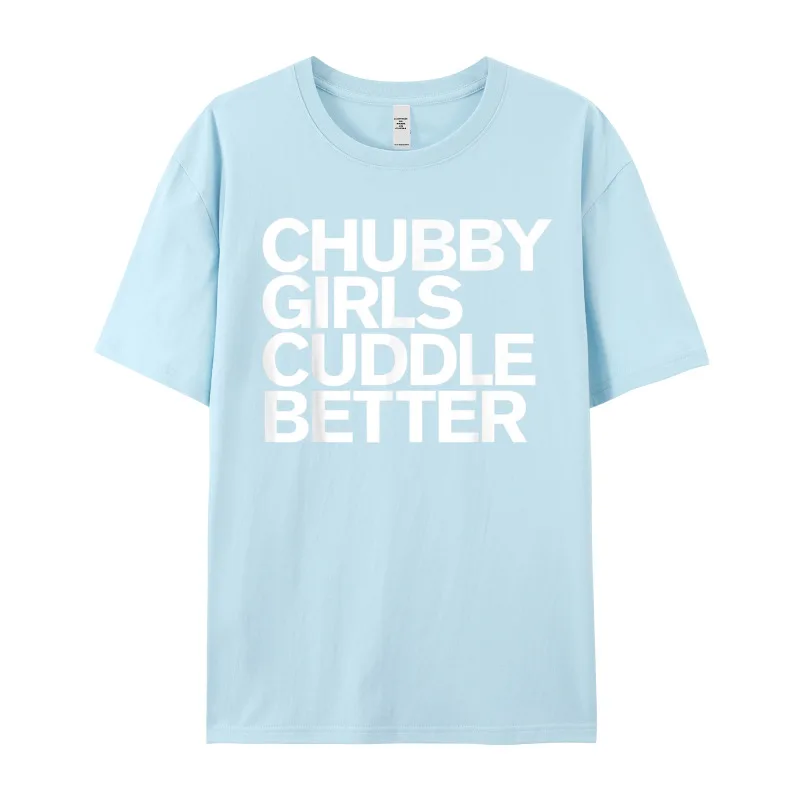 Family Mens Tees Chubby Girls Cuddle Better Funny T-shirts Cotton Short Sleeve Street Tops Crew Neck